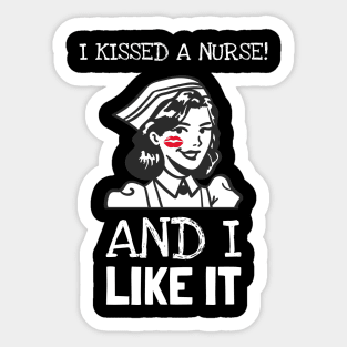 I Kissed A Nurse And I Like It Sticker